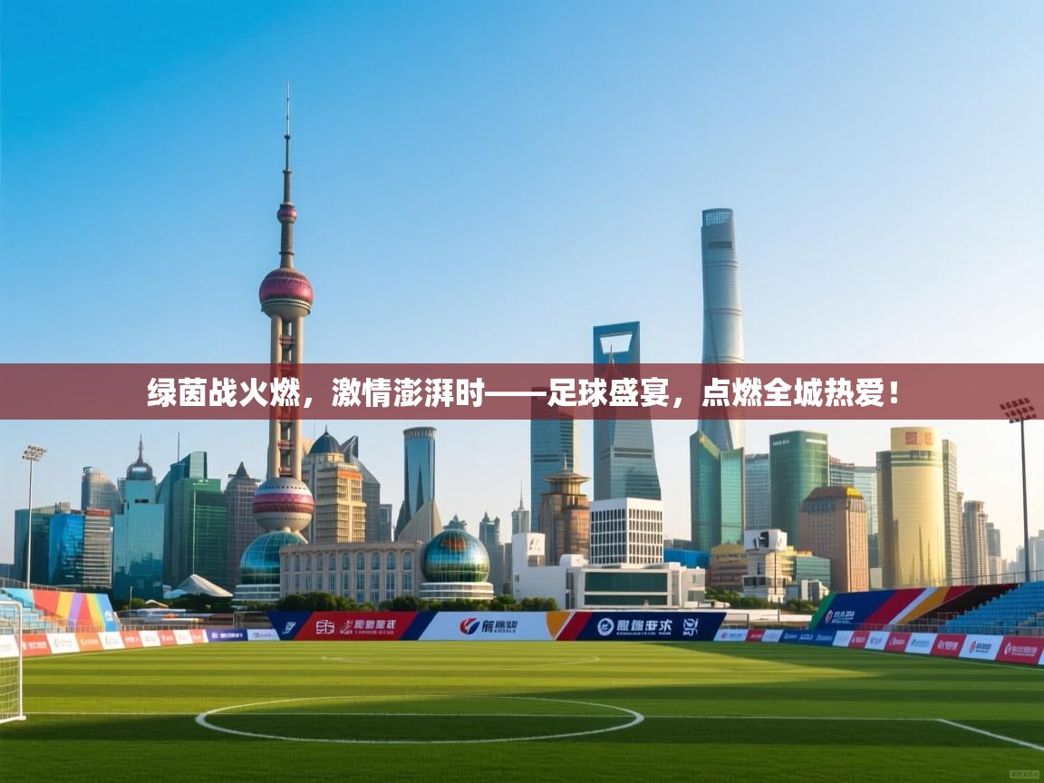 绿茵战火燃，激情澎湃时——足球盛宴，点燃全城热爱！